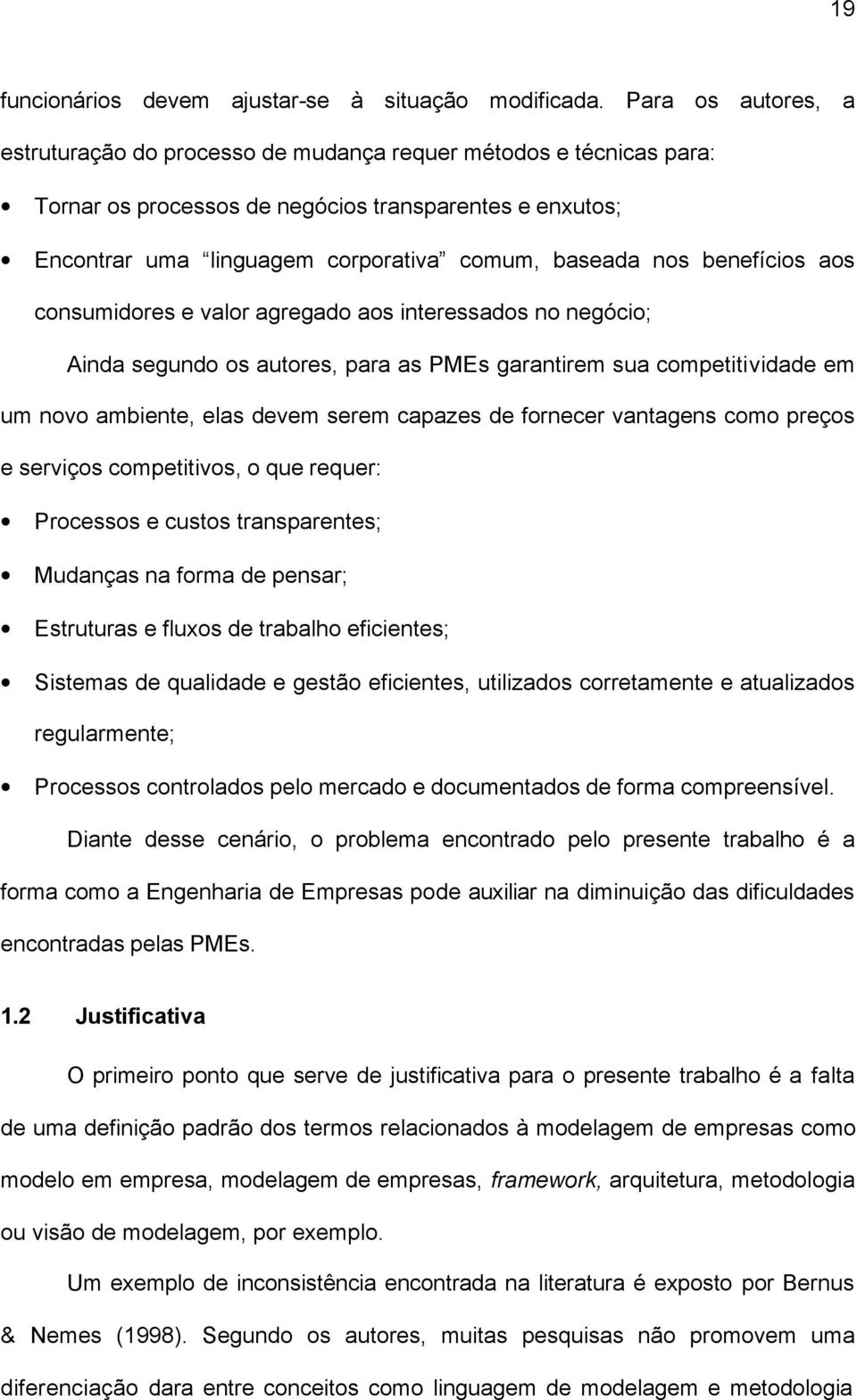 benefícios aos consumidores e valor agregado aos interessados no negócio; Ainda segundo os autores, para as PMEs garantirem sua competitividade em um novo ambiente, elas devem serem capazes de