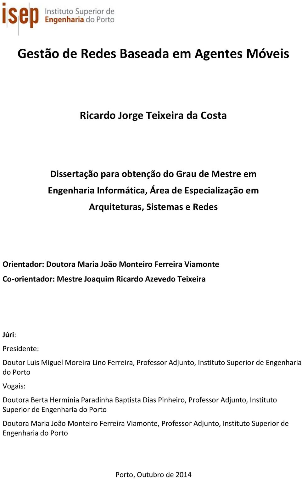 Luis Miguel Moreira Lino Ferreira, Professor Adjunto, Instituto Superior de Engenharia do Porto Vogais: Doutora Berta Hermínia Paradinha Baptista Dias Pinheiro, Professor