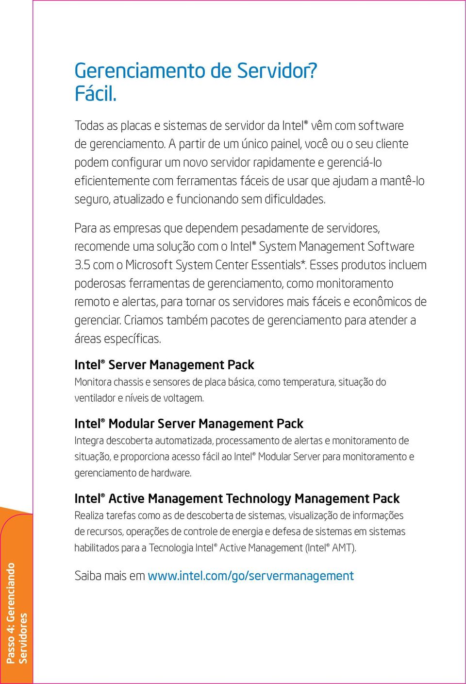 funcionando sem dificuldades. ara as empresas que dependem pesadamente de servidores, recomende uma solução com o Intel System Management Software 3.5 com o Microsoft System Center Essentials*.