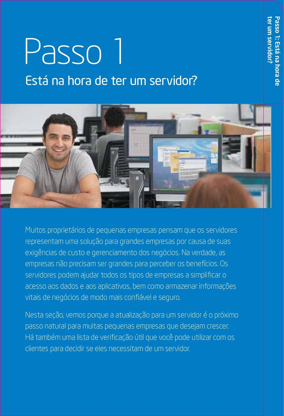 Na verdade, as empresas não precisam ser grandes para perceber os benefícios.