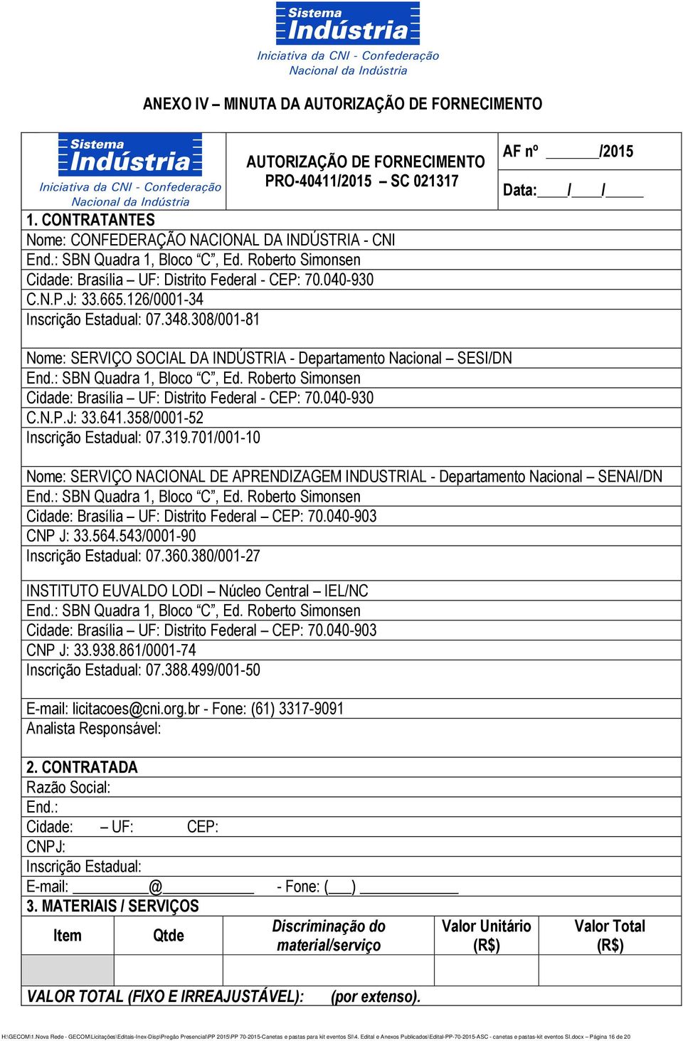 308/001-81 AF nº /2015 Data: / / Nome: SERVIÇO SOCIAL DA INDÚSTRIA - Departamento Nacional SESI/DN End.: SBN Quadra 1, Bloco C, Ed. Roberto Simonsen Cidade: Brasília UF: Distrito Federal - CEP: 70.