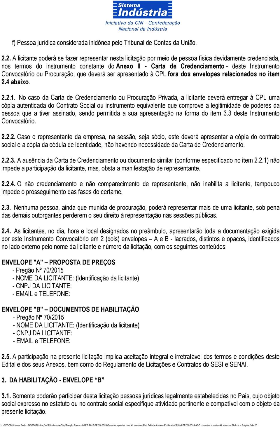 Instrumento Convocatório ou Procuração, que deverá ser apresentado à CPL fora dos envelopes relacionados no item 2.4 abaixo. 2.2.1.