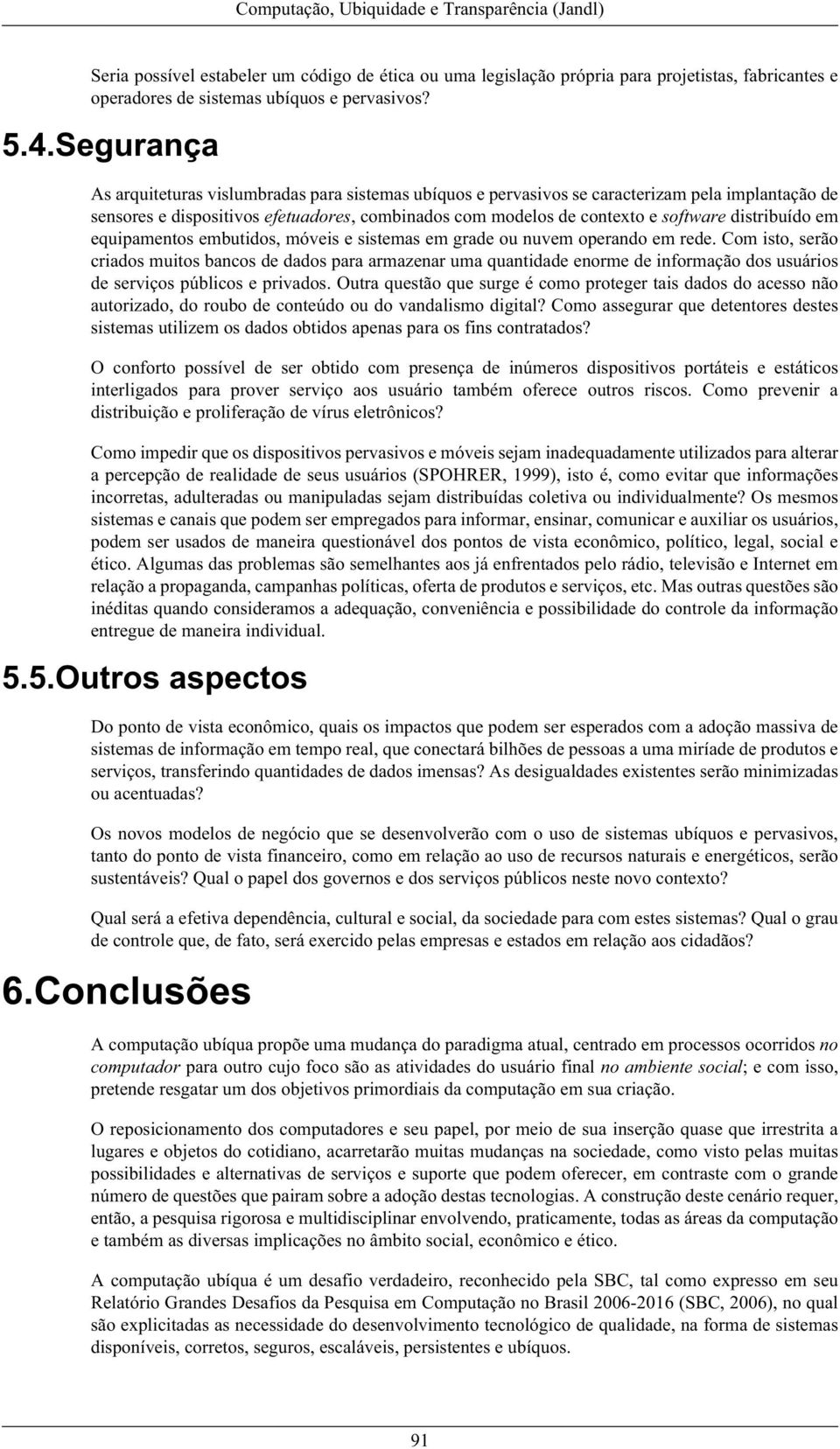 distribuído em equipamentos embutidos, móveis e sistemas em grade ou nuvem operando em rede.