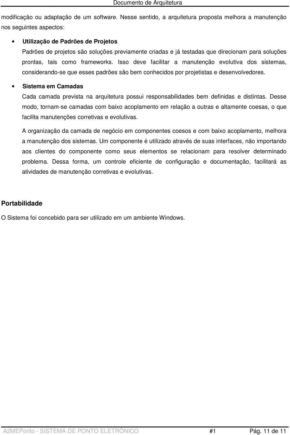 para soluções prontas, tais como frameworks. Isso deve facilitar a manutenção evolutiva dos sistemas, considerando-se que esses padrões são bem conhecidos por projetistas e desenvolvedores.