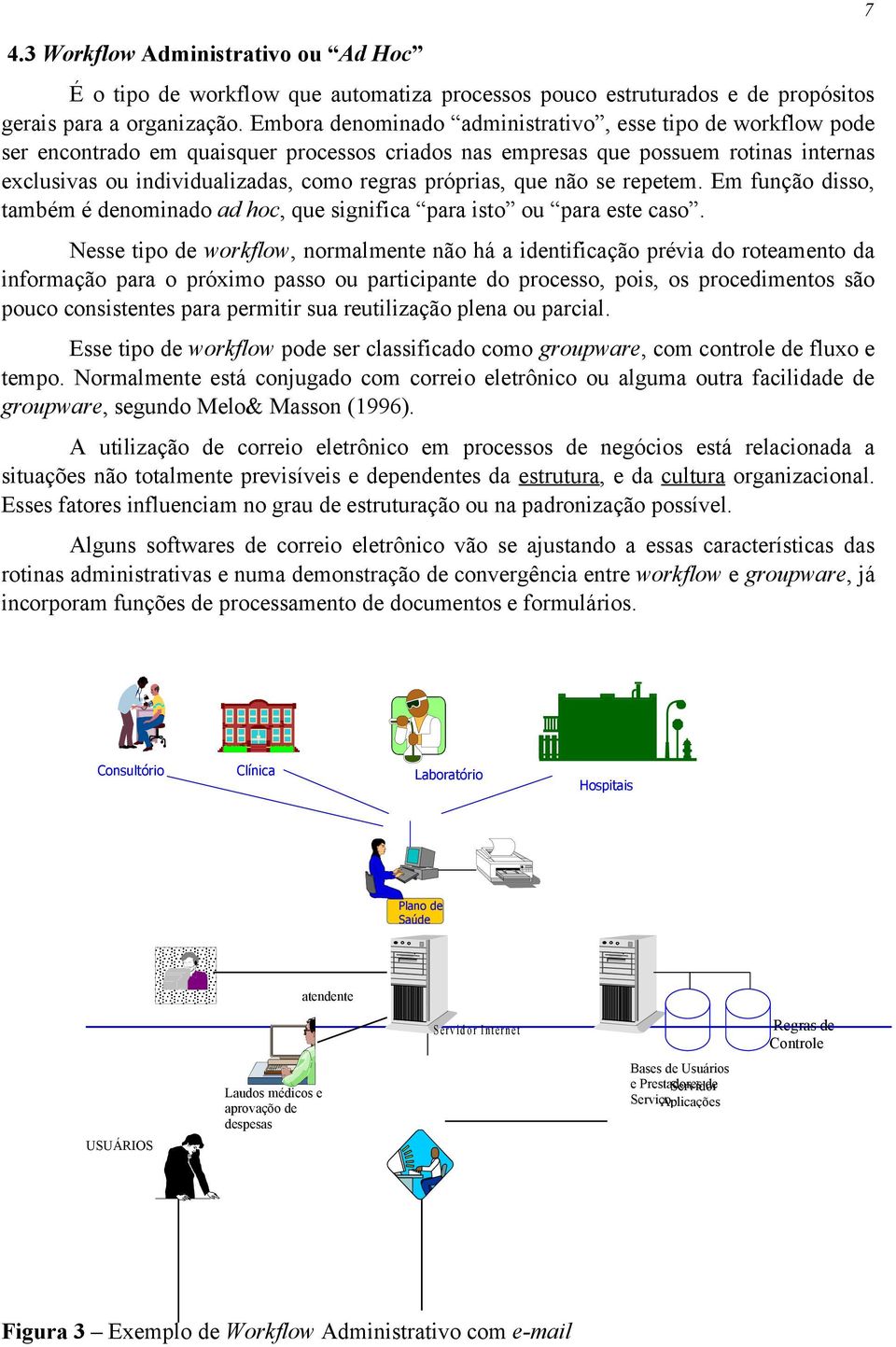 próprias, que não se repetem. Em função disso, também é denominado ad hoc, que significa para isto ou para este caso.