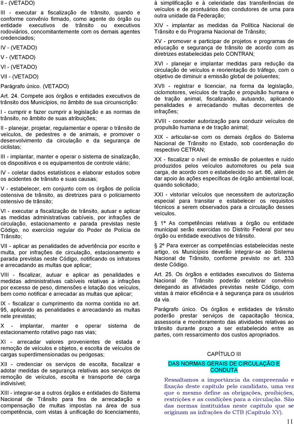 Compete aos órgãos e entidades executivos de trânsito dos Municípios, no âmbito de sua circunscrição: I - cumprir e fazer cumprir a legislação e as normas de trânsito, no âmbito de suas atribuições;