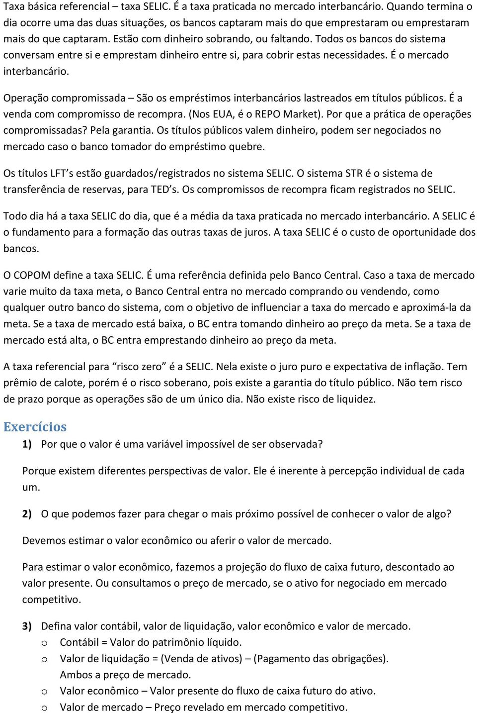 Todos os bancos do sistema conversam entre si e emprestam dinheiro entre si, para cobrir estas necessidades. É o mercado interbancário.