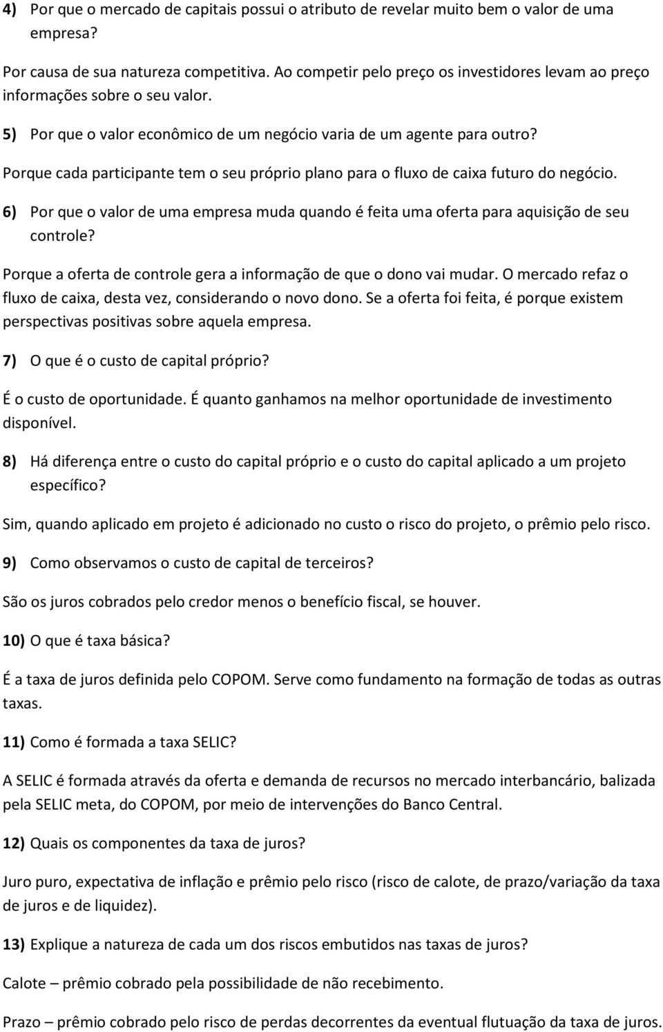 Porque cada participante tem o seu próprio plano para o fluxo de caixa futuro do negócio. 6) Por que o valor de uma empresa muda quando é feita uma oferta para aquisição de seu controle?