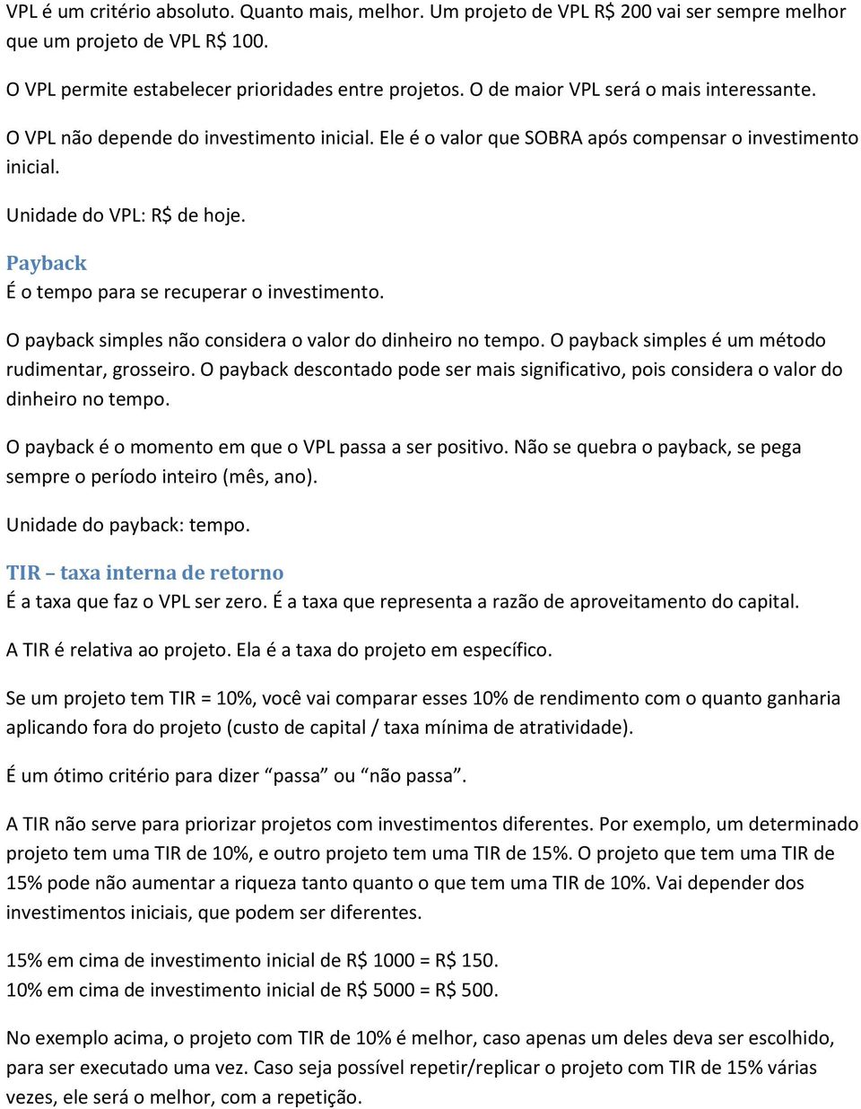 Payback É o tempo para se recuperar o investimento. O payback simples não considera o valor do dinheiro no tempo. O payback simples é um método rudimentar, grosseiro.