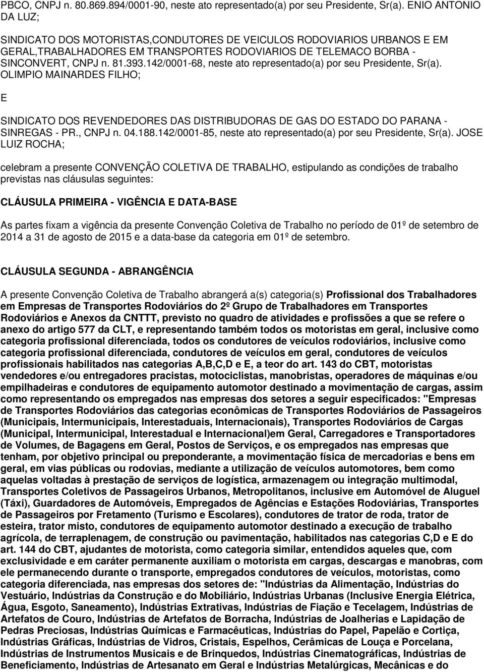 142/0001-68, neste ato representado(a) por seu, Sr(a). OLIMPIO MAINARDES FILHO; E SINDICATO DOS REVENDEDORES DAS DISTRIBUDORAS DE GAS DO ESTADO DO PARANA - SINREGAS - PR., CNPJ n. 04.188.