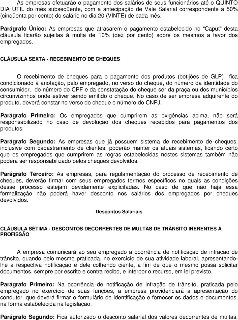 Parágrafo Único: As empresas que atrasarem o pagamento estabelecido no Caput desta cláusula ficarão sujeitas à multa de 10% (dez por cento) sobre os mesmos a favor dos empregados.