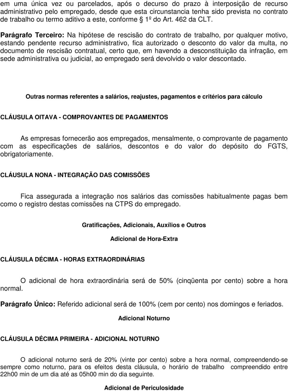 Parágrafo Terceiro: Na hipótese de rescisão do contrato de trabalho, por qualquer motivo, estando pendente recurso administrativo, fica autorizado o desconto do valor da multa, no documento de