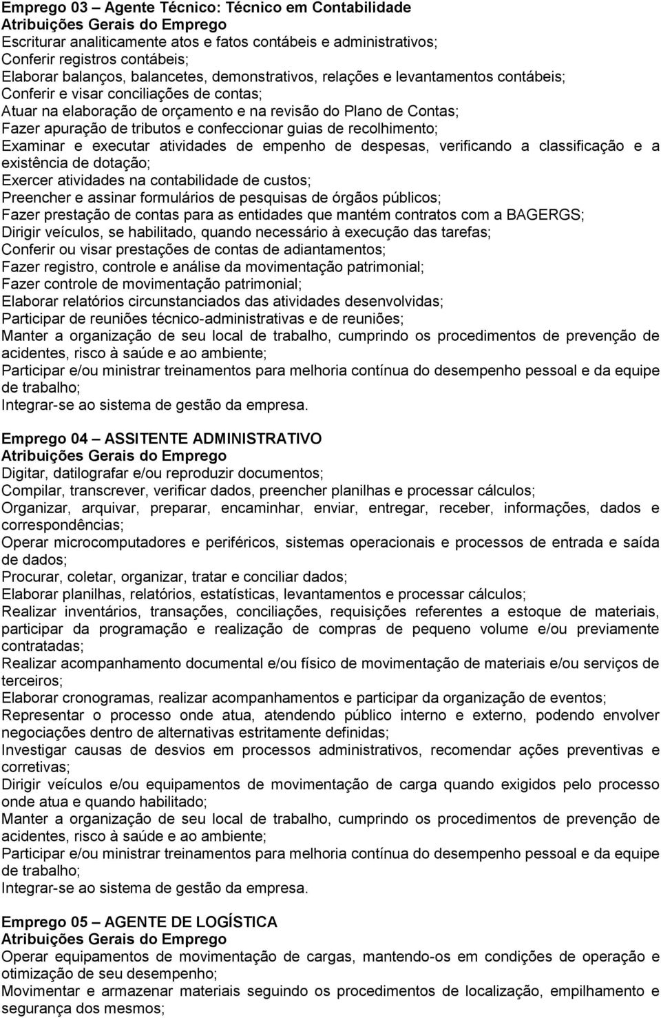 confeccionar guias de recolhimento; Examinar e executar atividades de empenho de despesas, verificando a classificação e a existência de dotação; Exercer atividades na contabilidade de custos;