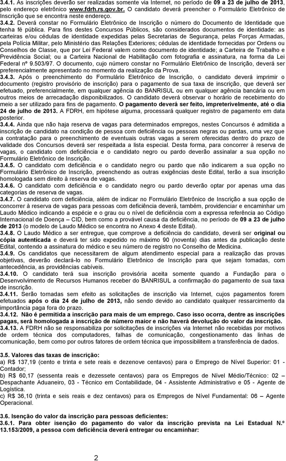 Deverá constar no Formulário Eletrônico de Inscrição o número do Documento de Identidade que tenha fé pública.