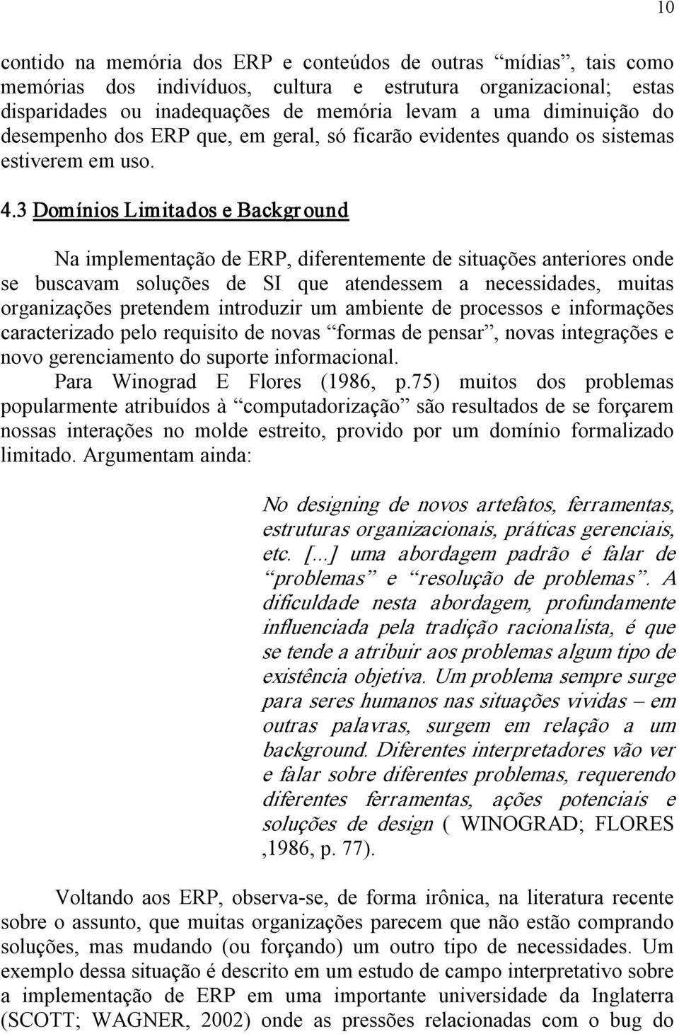 3 Domínios Limitados e Backgr ound Na implementação de ERP, diferentemente de situações anteriores onde se buscavam soluções de SI que atendessem a necessidades, muitas organizações pretendem