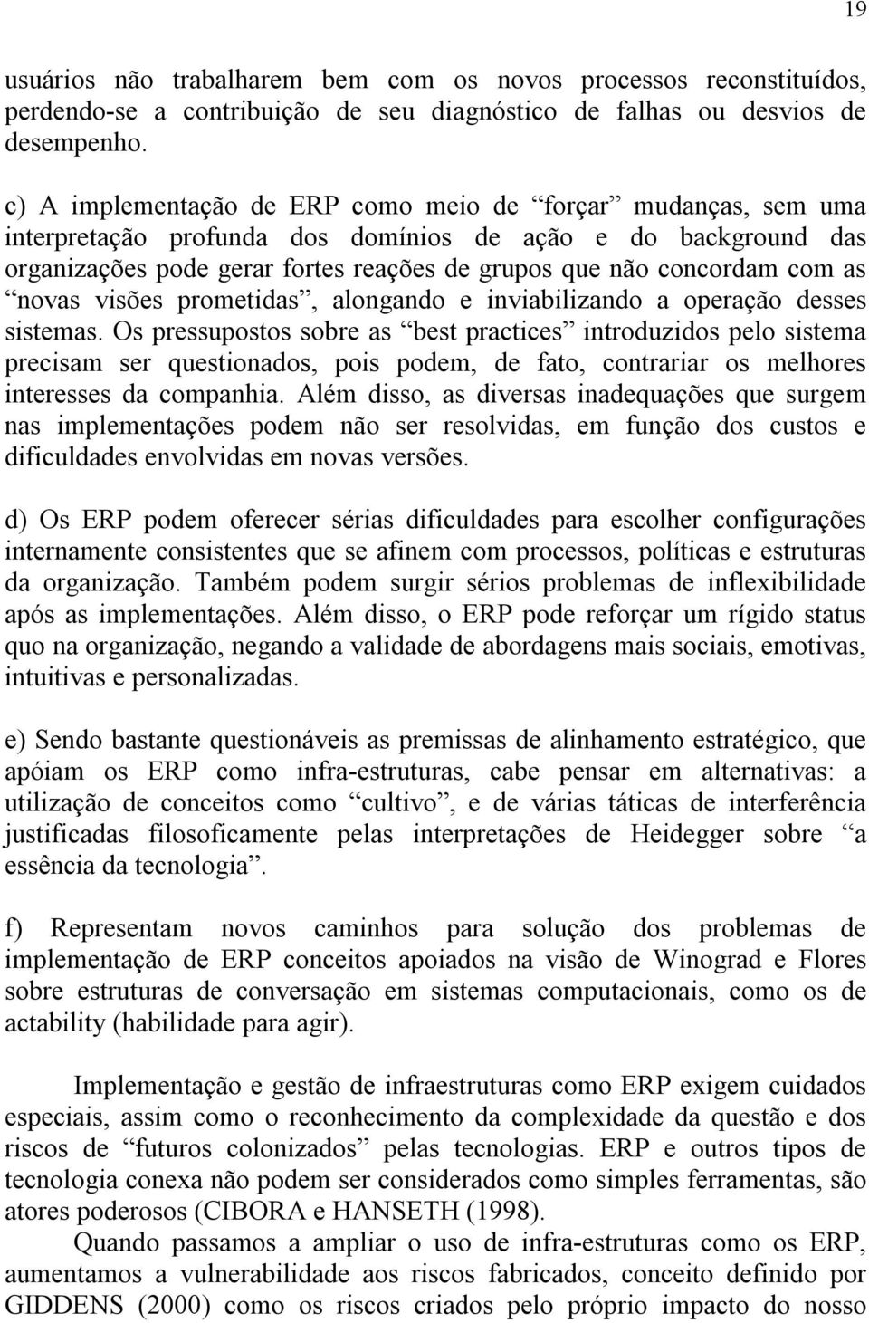 as novas visões prometidas, alongando e inviabilizando a operação desses sistemas.