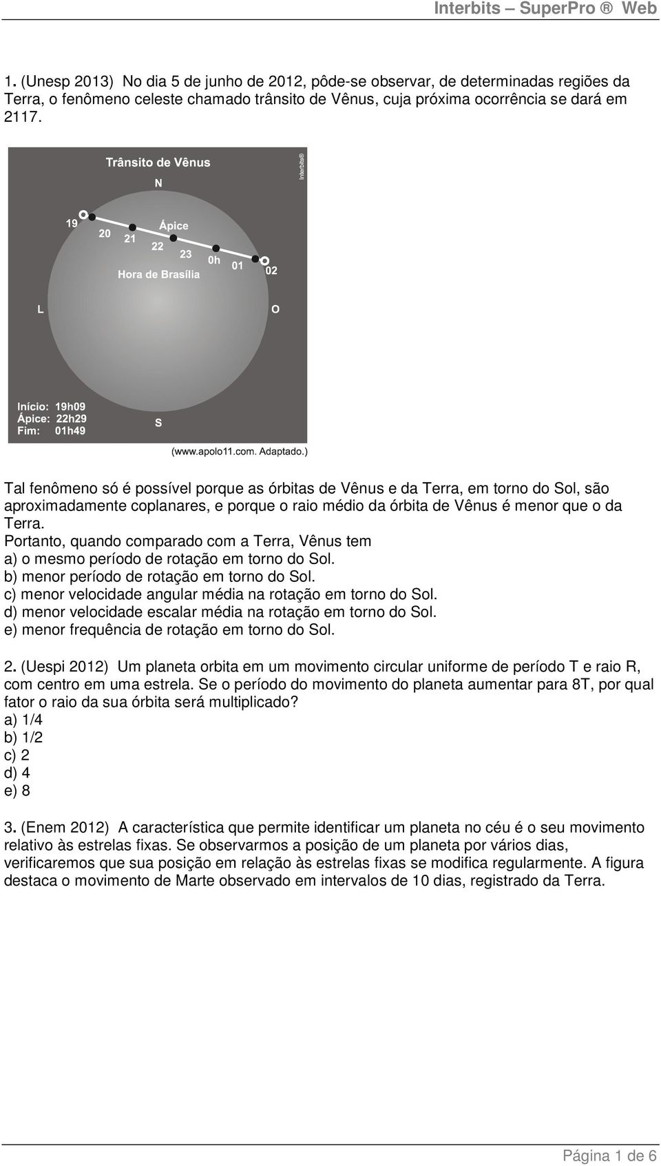 Potanto, quando compaado com a Tea, Vênus tem a) o mesmo peíodo de otação em tono do Sol. b) meno peíodo de otação em tono do Sol. c) meno velocidade angula média na otação em tono do Sol.