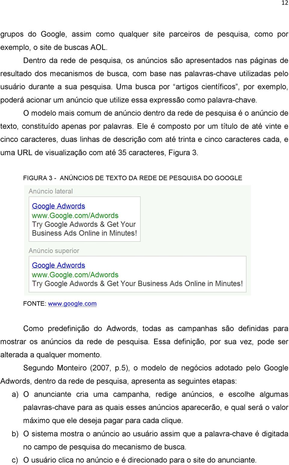 Uma busca por artigos científicos, por exemplo, poderá acionar um anúncio que utilize essa expressão como palavra-chave.