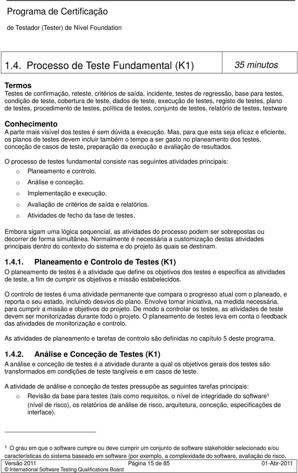 execuçã de testes, regist de testes, plan de testes, prcediment de testes, plítica de testes, cnjunt de testes, relatóri de testes, testware Cnheciment A parte mais visível ds testes é sem dúvida a