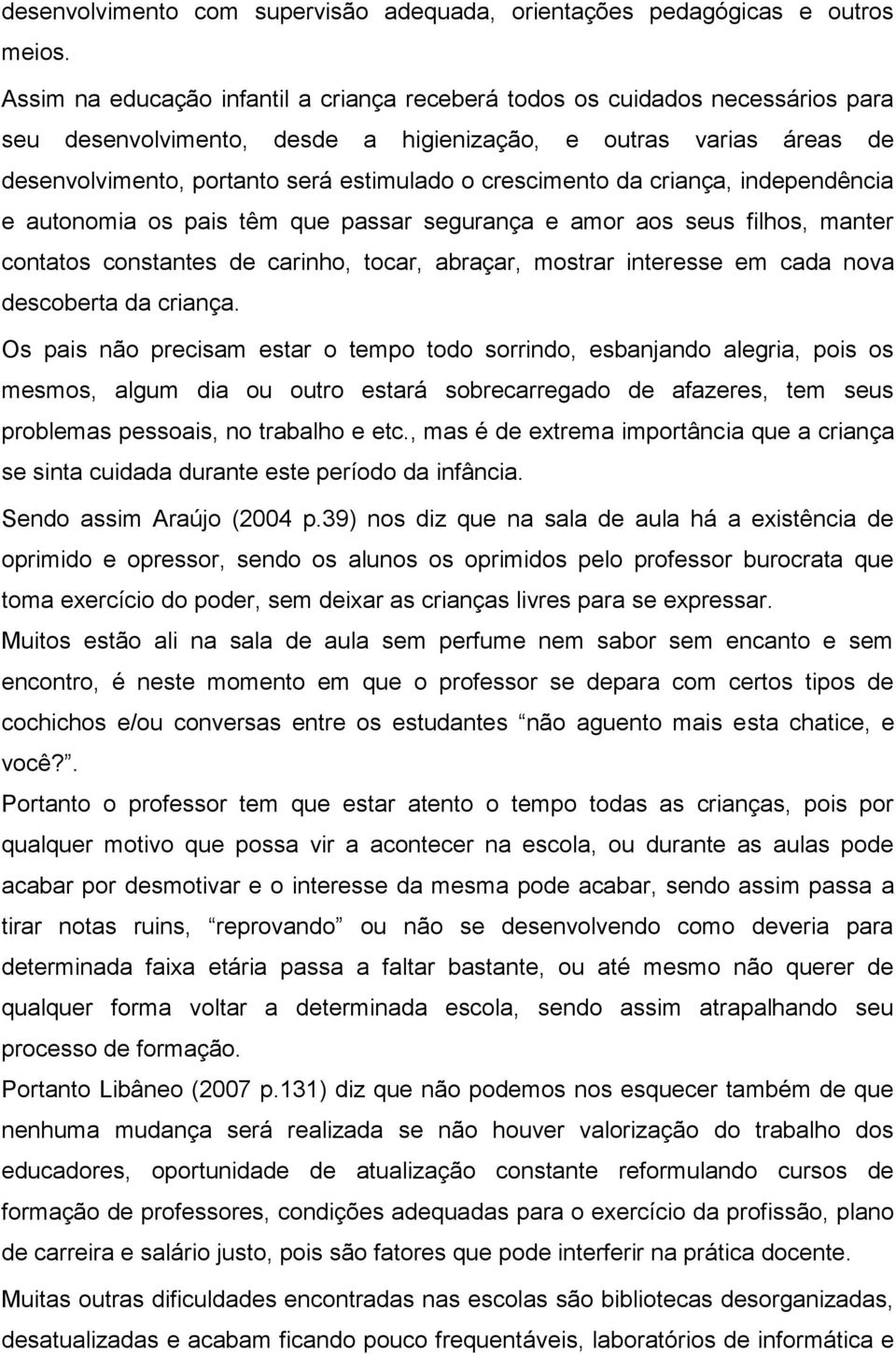 crescimento da criança, independência e autonomia os pais têm que passar segurança e amor aos seus filhos, manter contatos constantes de carinho, tocar, abraçar, mostrar interesse em cada nova