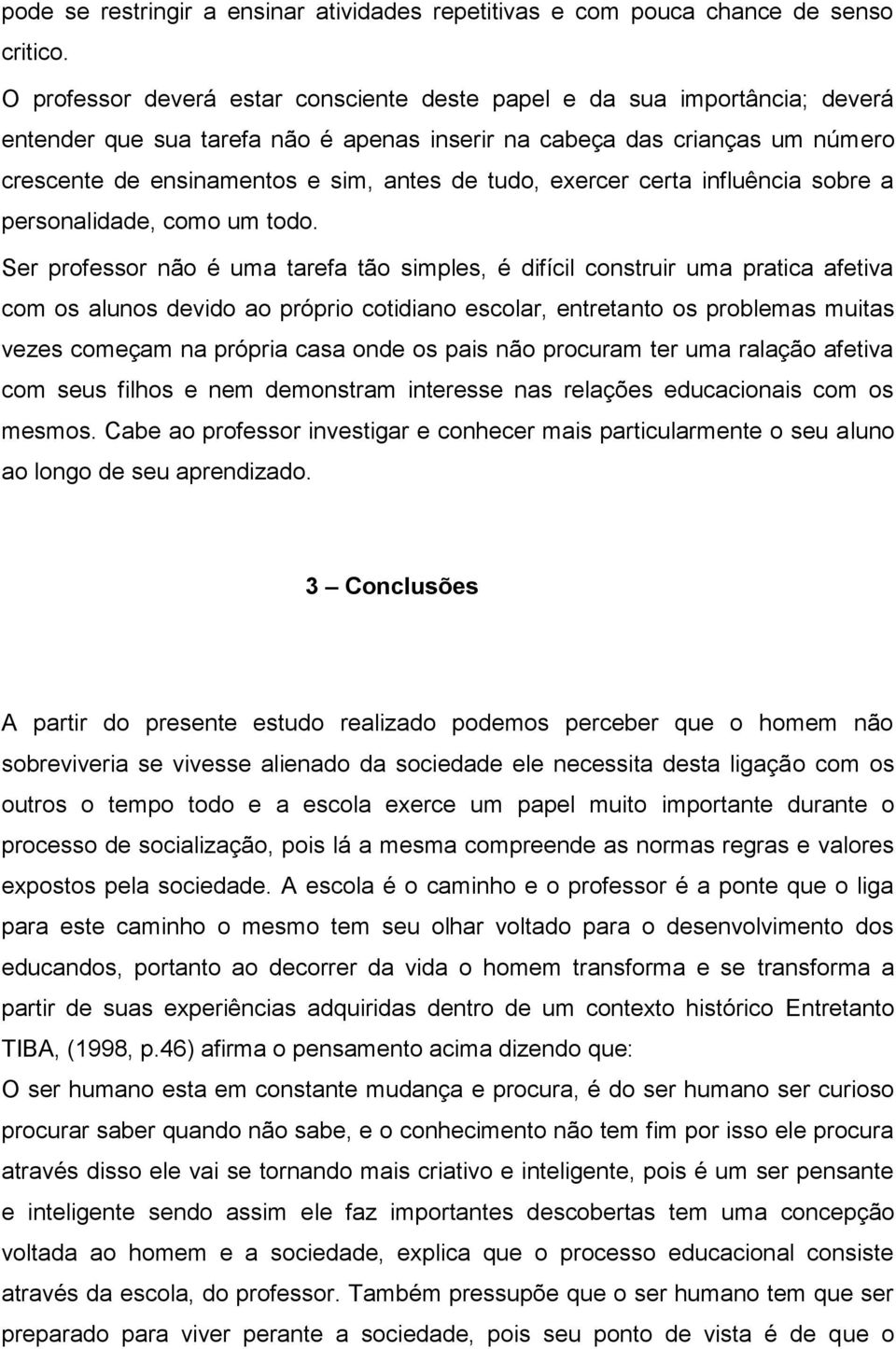 tudo, exercer certa influência sobre a personalidade, como um todo.