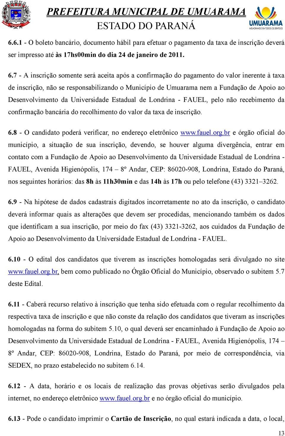 da Universidade Estadual de Londrina - FAUEL, pelo não recebimento da confirmação bancária do recolhimento do valor da taxa de inscrição. 6.