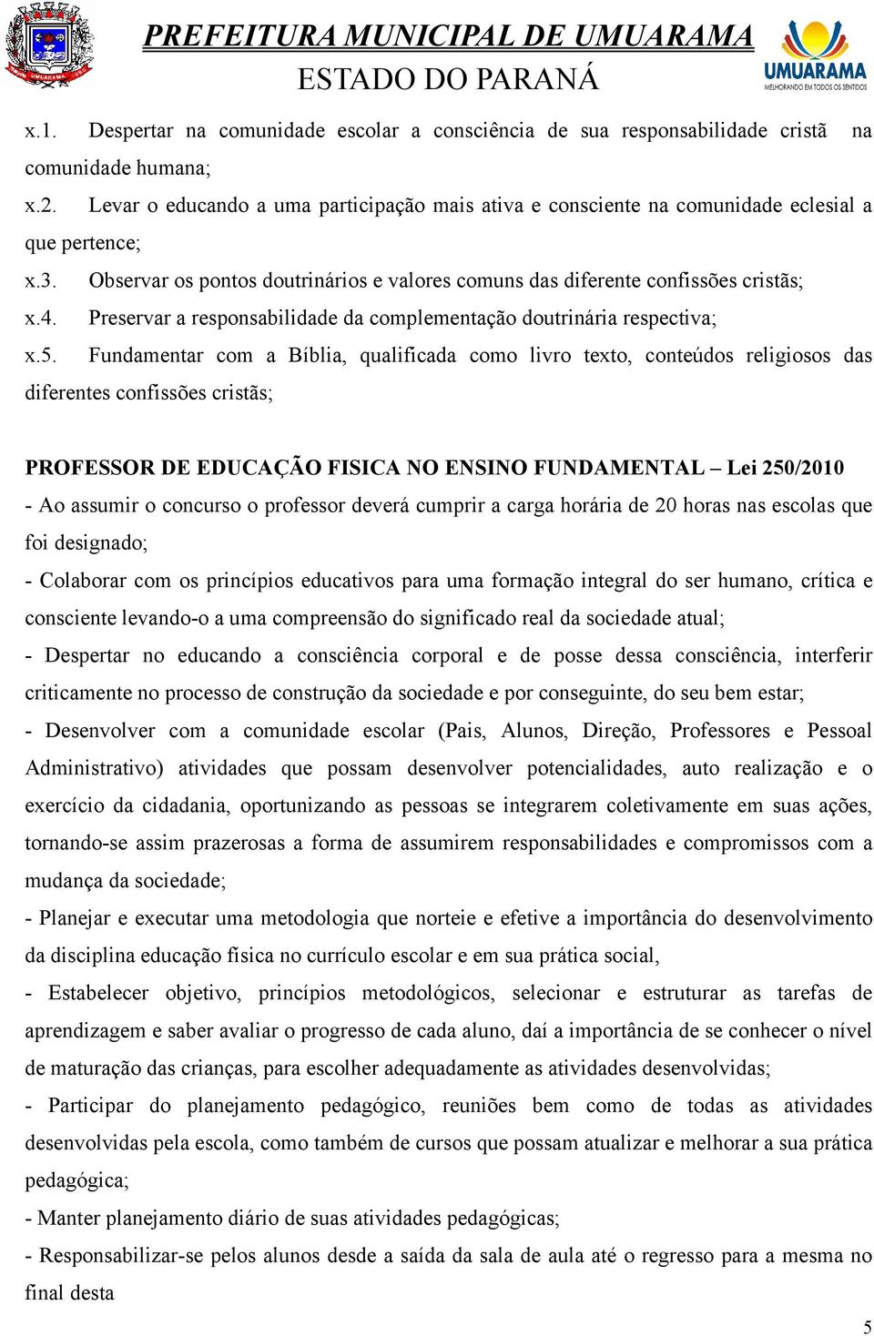 complementação doutrinária respectiva; Fundamentar com a Bíblia, qualificada como livro texto, conteúdos religiosos das diferentes confissões cristãs; PROFESSOR DE EDUCAÇÃO FISICA NO ENSINO