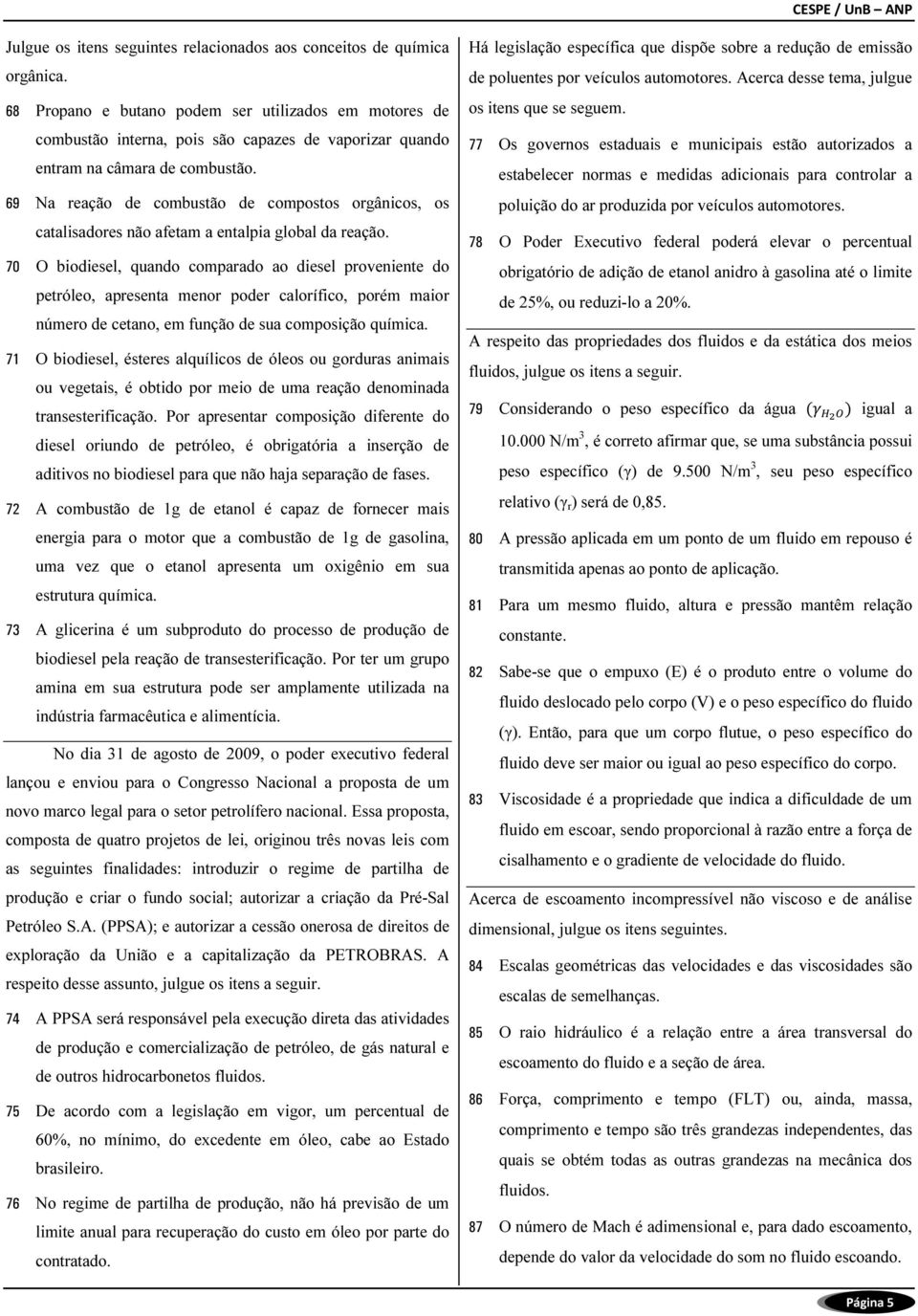 69 Na reação de combustão de compostos orgânicos, os catalisadores não afetam a entalpia global da reação.