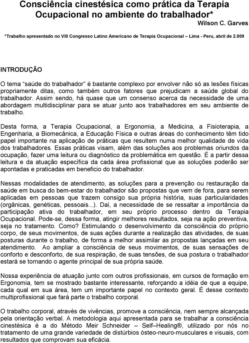 009 INTRODUÇÃO O tema saúde do trabalhador é bastante complexo por envolver não só as lesões físicas propriamente ditas, como também outros fatores que prejudicam a saúde global do trabalhador.