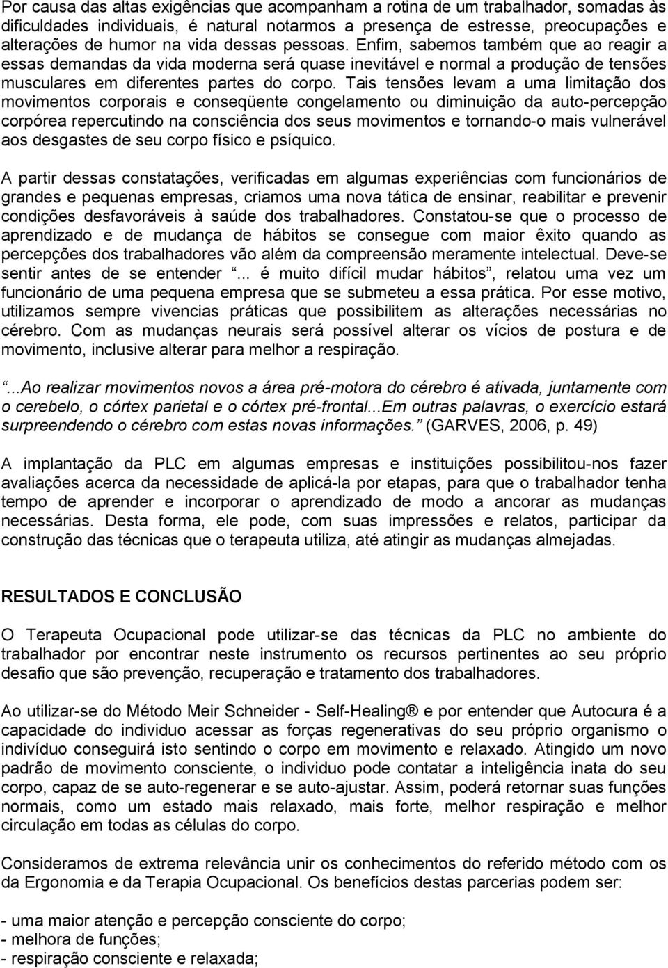 Tais tensões levam a uma limitação dos movimentos corporais e conseqüente congelamento ou diminuição da auto-percepção corpórea repercutindo na consciência dos seus movimentos e tornando-o mais