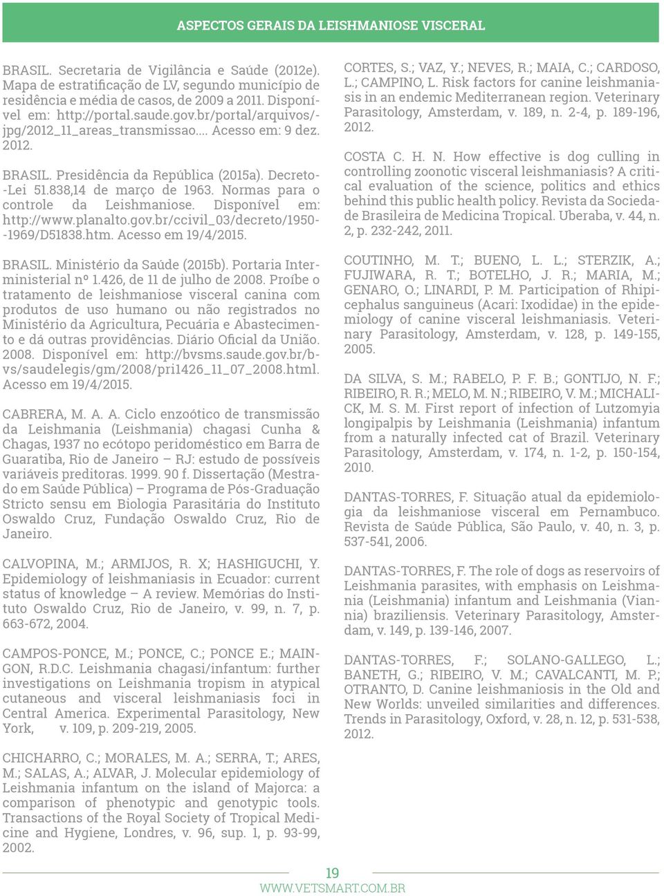 Normas para o controle da Leishmaniose. Disponível em: http://www.planalto.gov.br/ccivil_03/decreto/1950- -1969/D51838.htm. Acesso em 19/4/2015. CORTES, S.; VAZ, Y.; NEVES, R.; MAIA, C.; CARDOSO, L.