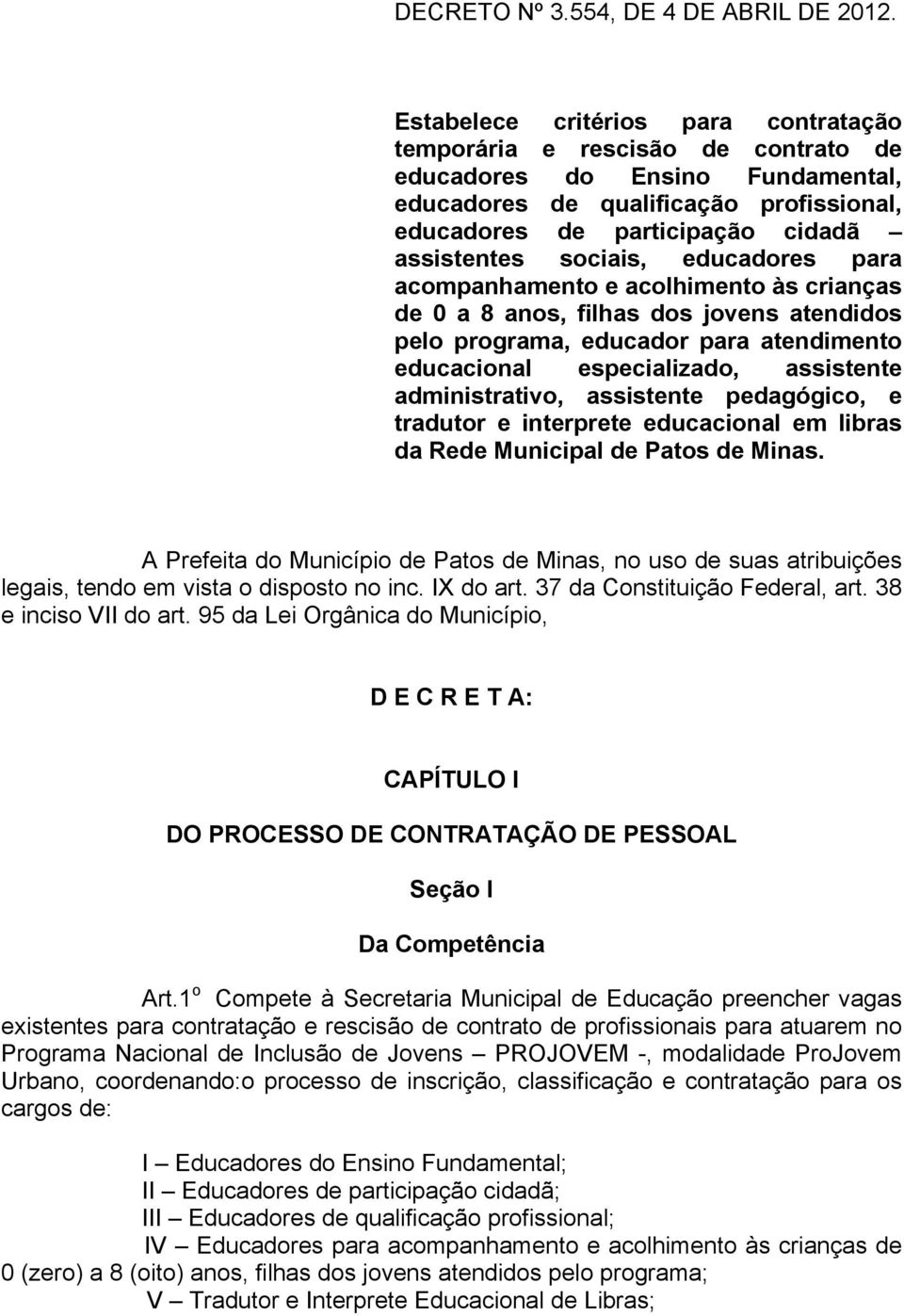 sociais, educadores para acompanhamento e acolhimento às crianças de 0 a 8 anos, filhas dos jovens atendidos pelo programa, educador para atendimento educacional especializado, assistente