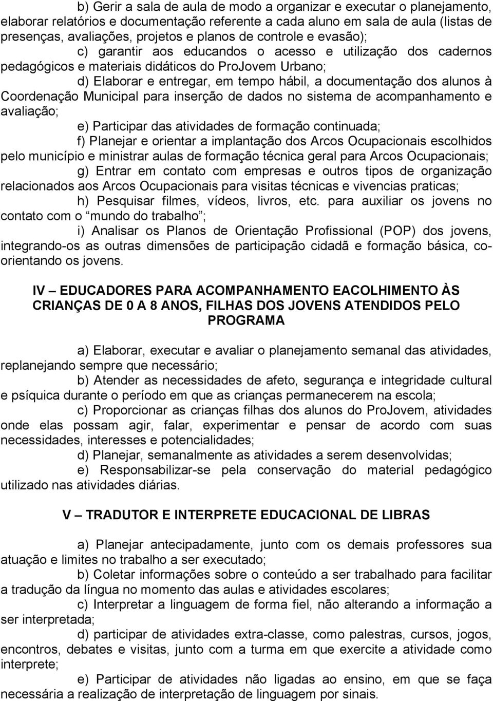 alunos à Coordenação Municipal para inserção de dados no sistema de acompanhamento e avaliação; e) Participar das atividades de formação continuada; f) Planejar e orientar a implantação dos Arcos