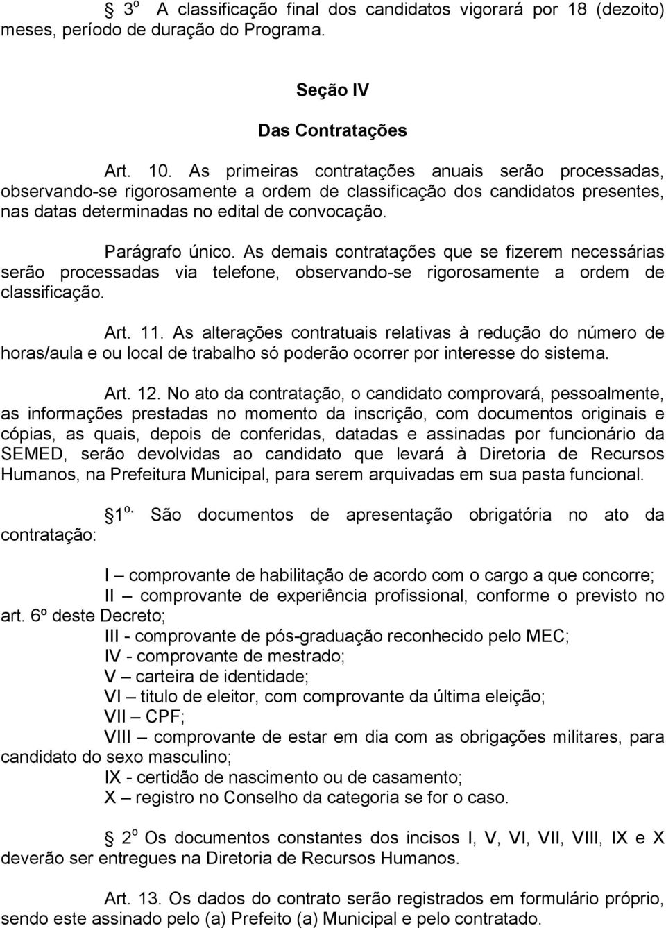 As demais contratações que se fizerem necessárias serão processadas via telefone, observando-se rigorosamente a ordem de classificação. Art. 11.