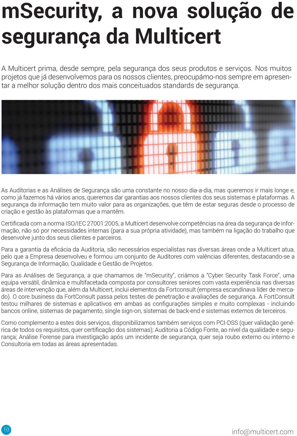 As Auditorias e as Análises de Segurança são uma constante no nosso dia-a-dia, mas queremos ir mais longe e, como já fazemos há vários anos, queremos dar garantias aos nossos clientes dos seus