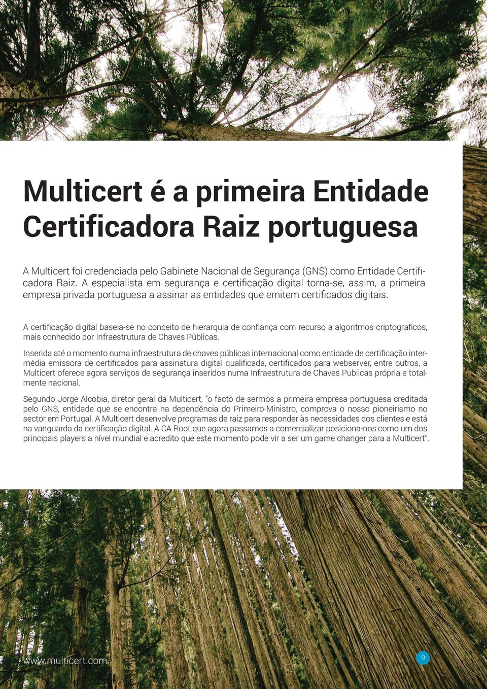 A certificação digital baseia-se no conceito de hierarquia de confiança com recurso a algoritmos criptograficos, mais conhecido por Infraestrutura de Chaves Públicas.