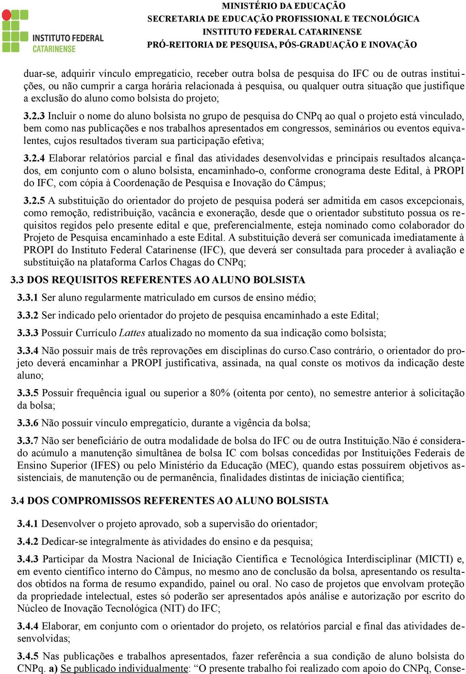 3 Incluir o nome do aluno bolsista no grupo de pesquisa do CNPq ao qual o projeto está vinculado, bem como nas publicações e nos trabalhos apresentados em congressos, seminários ou eventos