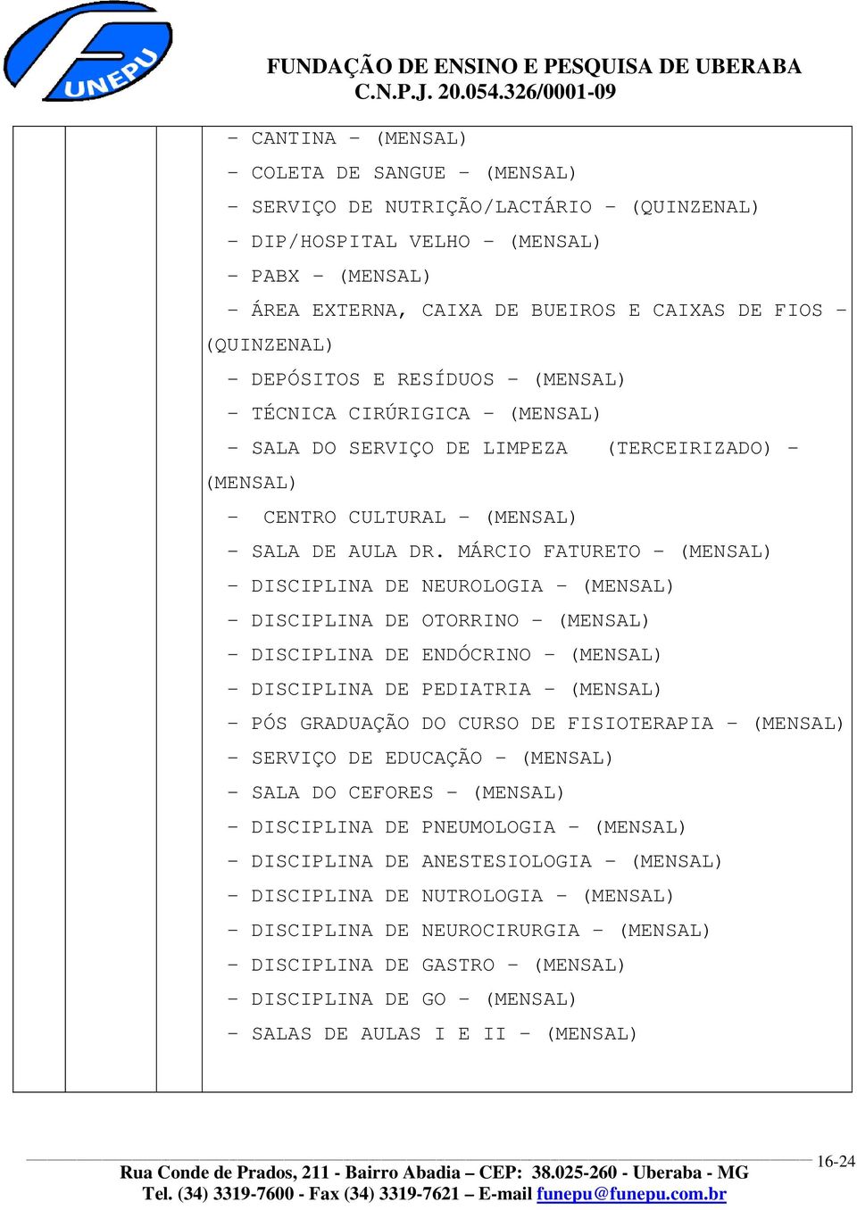 MÁRCIO FATURETO - (MENSAL) - DISCIPLINA DE NEUROLOGIA - (MENSAL) - DISCIPLINA DE OTORRINO - (MENSAL) - DISCIPLINA DE ENDÓCRINO - (MENSAL) - DISCIPLINA DE PEDIATRIA - (MENSAL) - PÓS GRADUAÇÃO DO CURSO