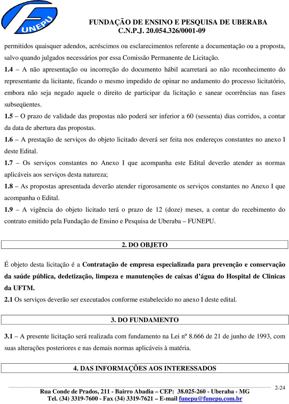 não seja negado aquele o direito de participar da licitação e sanear ocorrências nas fases subseqüentes. 1.