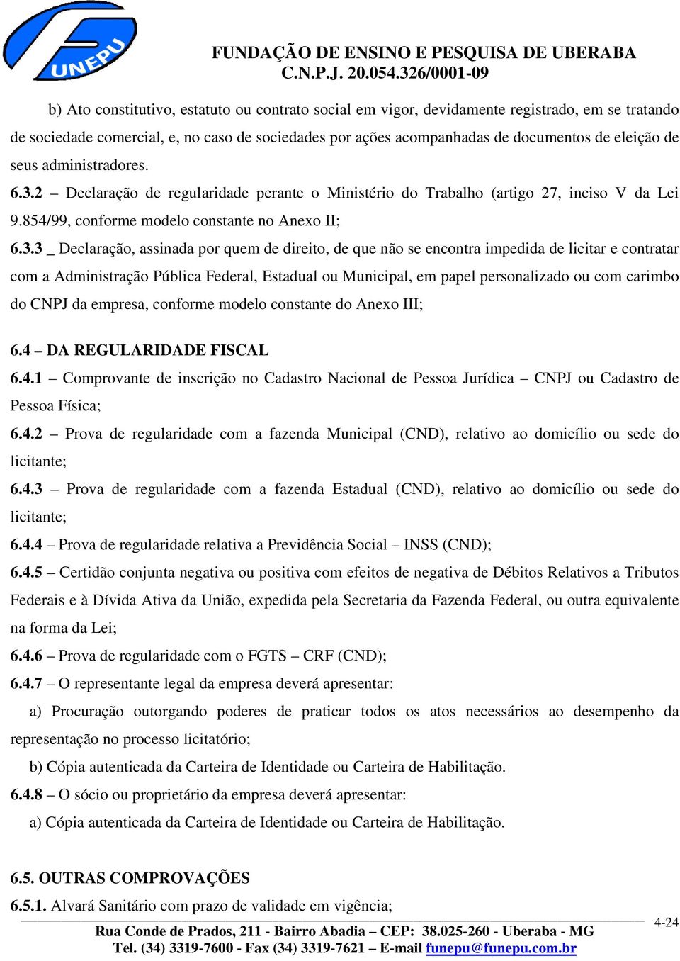 2 Declaração de regularidade perante o Ministério do Trabalho (artigo 27, inciso V da Lei 9.854/99, conforme modelo constante no Anexo II; 6.3.