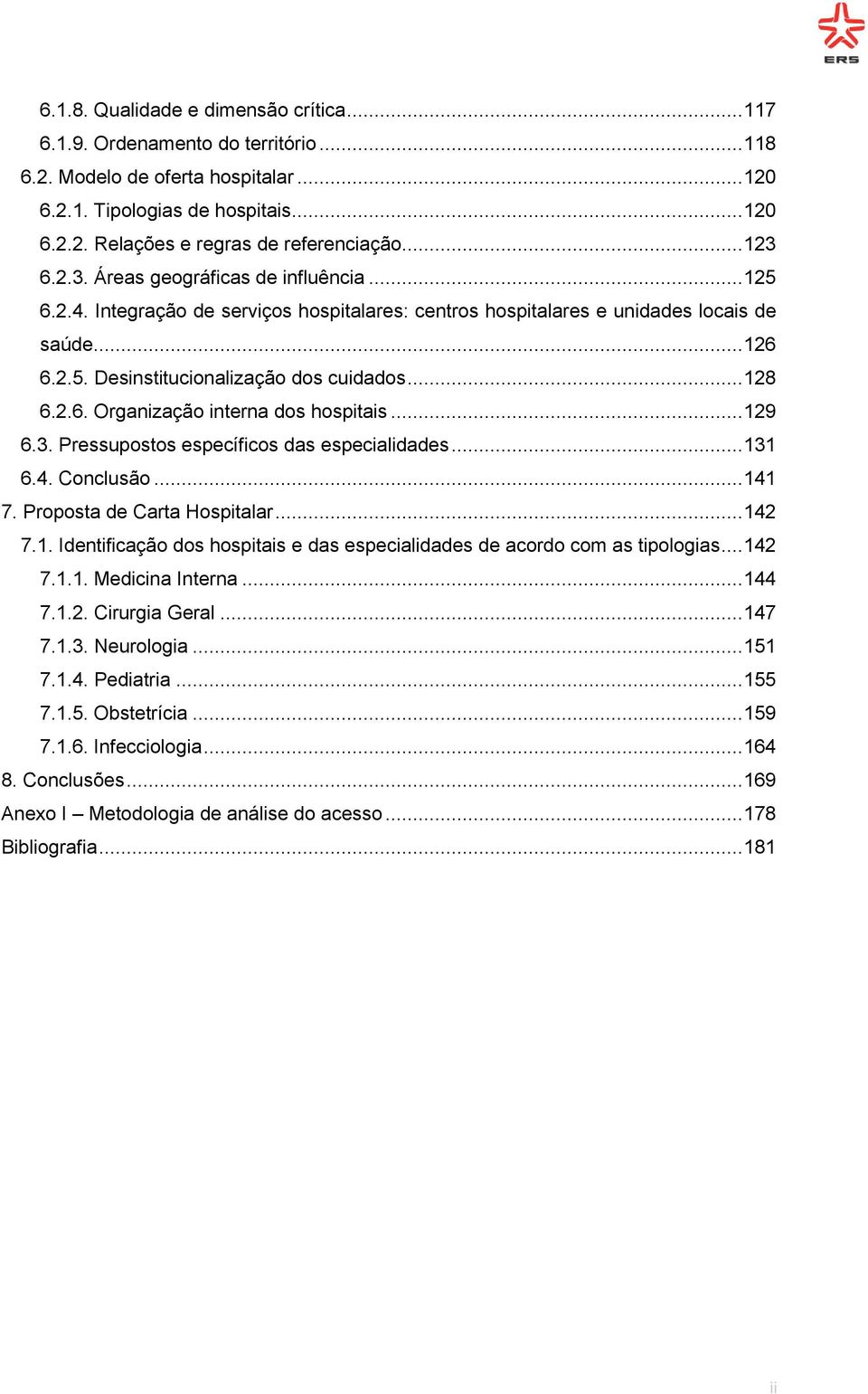 .. 128 6.2.6. Organização interna dos hospitais... 129 6.3. Pressupostos específicos das especialidades... 131 6.4. Conclusão... 141 7. Proposta de Carta Hospitalar... 142 7.1. Identificação dos hospitais e das especialidades de acordo com as tipologias.