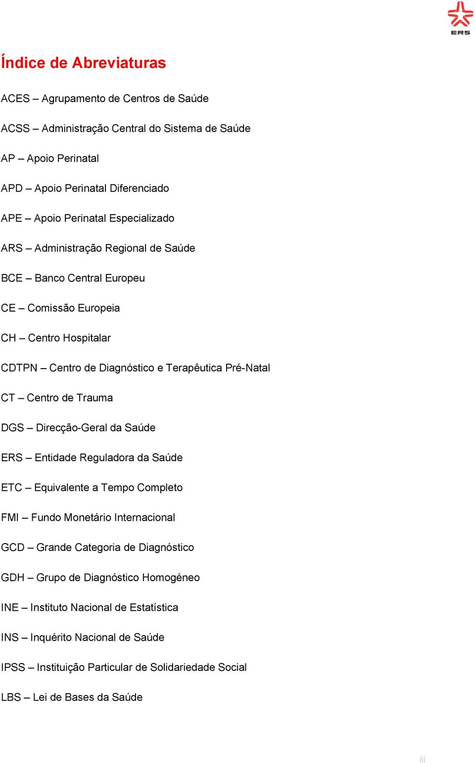 Centro de Trauma DGS Direcção- da Saúde ERS Entidade Reguladora da Saúde ETC Equivalente a Tempo Completo FMI Fundo Monetário Internacional GCD Grande Categoria de Diagnóstico