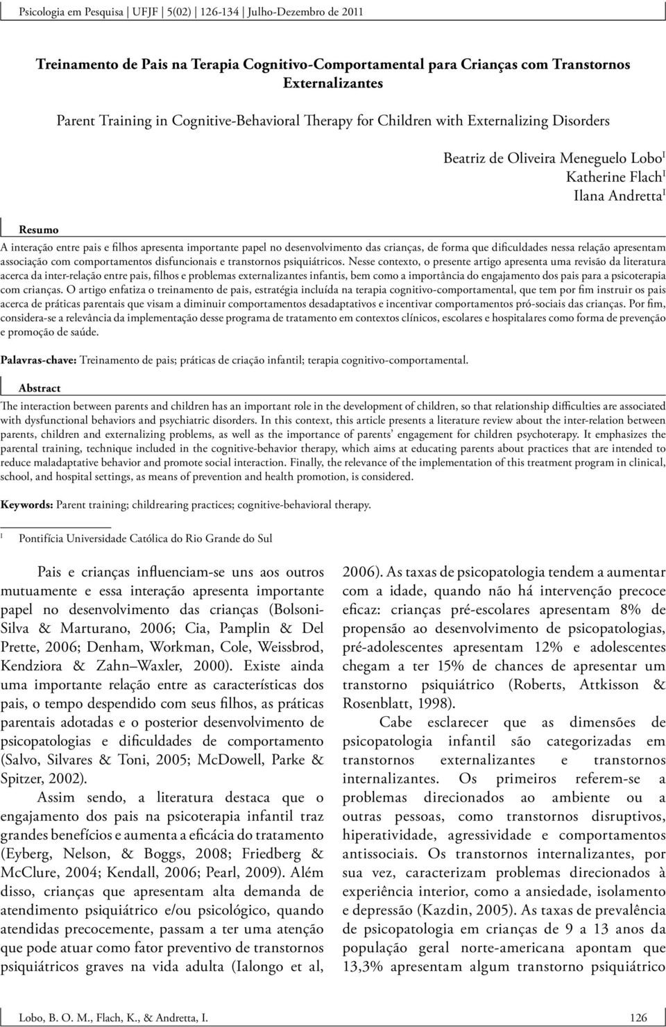 importante papel no desenvolvimento das crianças, de forma que dificuldades nessa relação apresentam associação com comportamentos disfuncionais e transtornos psiquiátricos.