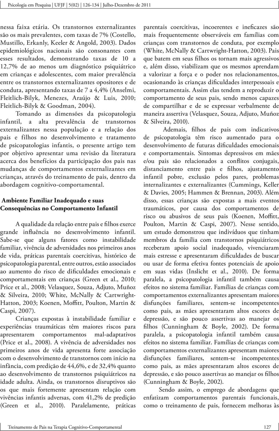 os transtornos externalizantes opositores e de conduta, apresentando taxas de 7 a 4,4% (Anselmi, Fleitlich-Bilyk, Menezes, Araújo & Luis, 2010; Fleitlich-Bilyk & Goodman, 2004).