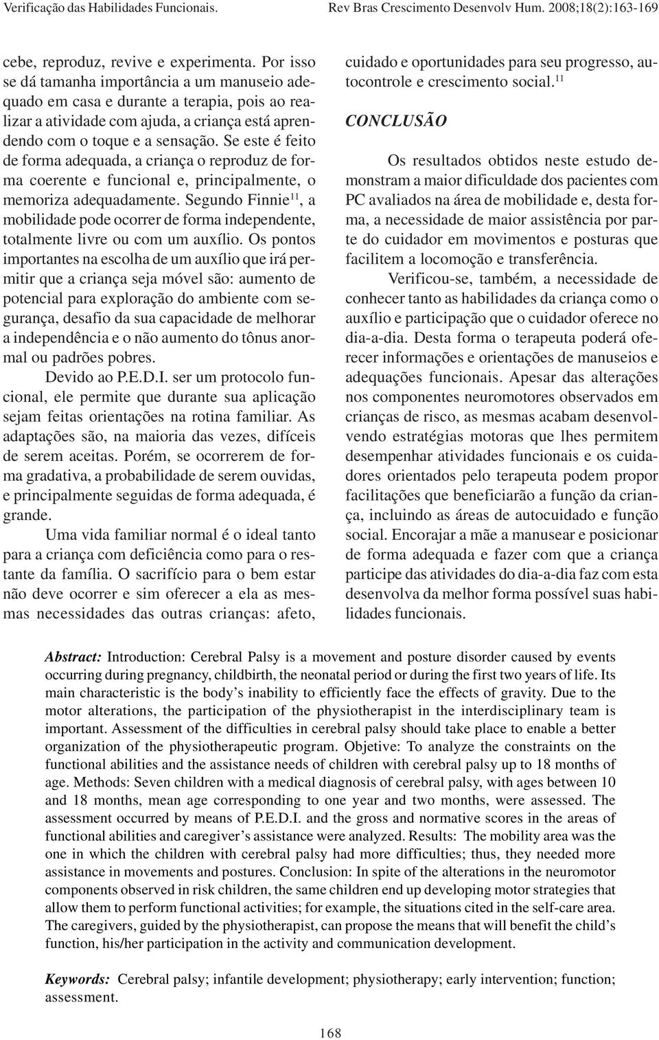 Se este é feito de forma adequada, a criança o reproduz de forma coerente e funcional e, principalmente, o memoriza adequadamente.