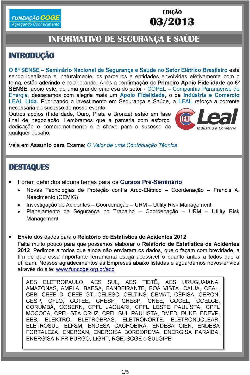 Após a confirmação do Primeiro Apoio Fidelidade ao 8º SENSE, apoio este, de uma grande empresa do setor - COPEL Companhia Paranaense de Energia, destacamos com alegria mais um Apoio Fidelidade, o da