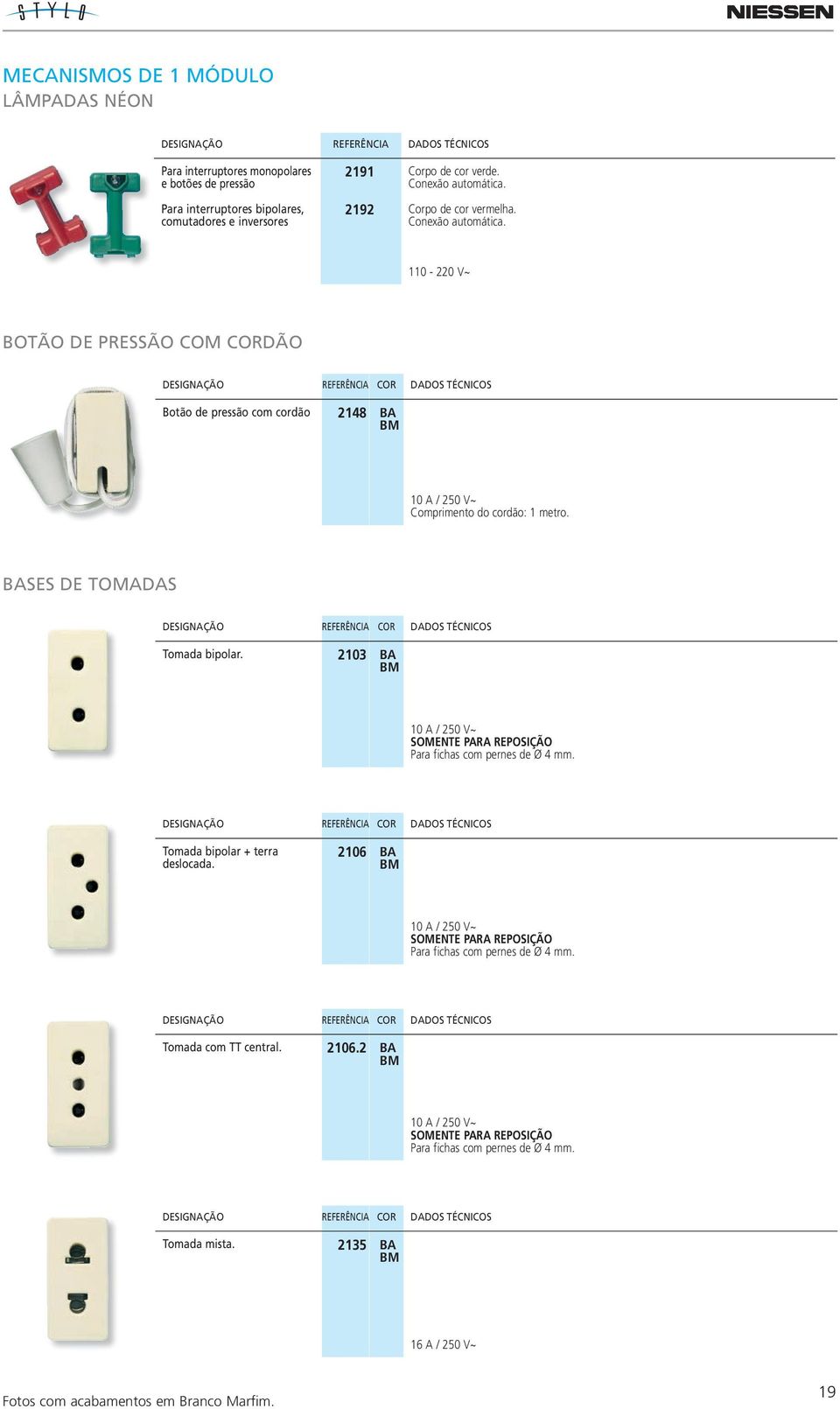 SES DE TOMADAS Tomada bipolar. 2103 10 A / 250 V~ SOMENTE PARA REPOSIÇÃO Para fichas com pernes de Ø 4 mm. Tomada bipolar + terra deslocada.