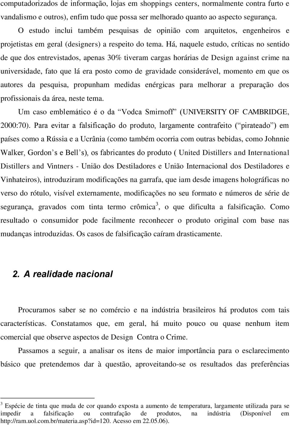 Há, naquele estudo, críticas no sentido de que dos entrevistados, apenas 30% tiveram cargas horárias de Design against crime na universidade, fato que lá era posto como de gravidade considerável,