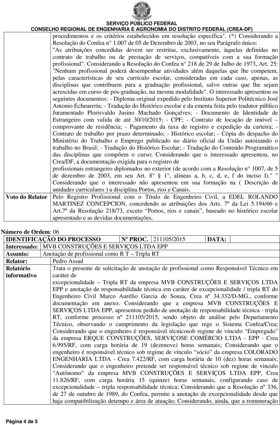 compatíveis com a sua formação profissional". Considerando a Resolução do Confea n 218 de 29 de Julho de 1973, Art.