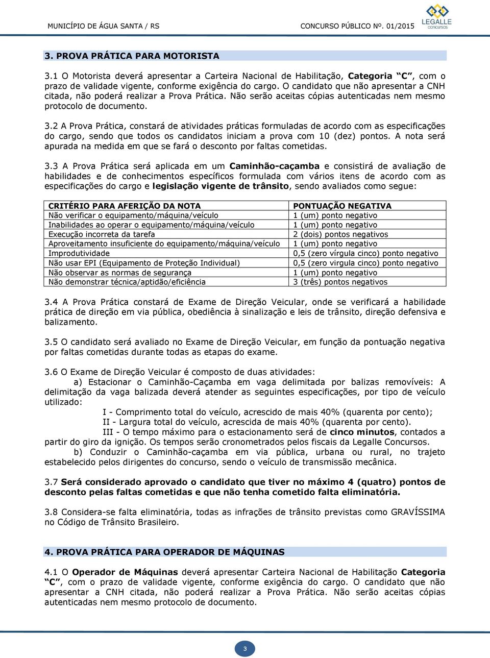 2 A Prova Prática, constará de atividades práticas formuladas de acordo com as especificações do cargo, sendo que todos os candidatos iniciam a prova com 10 (dez) pontos.